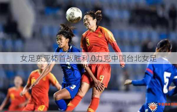 女足东亚杯首战胜利,0力克中国台北女足