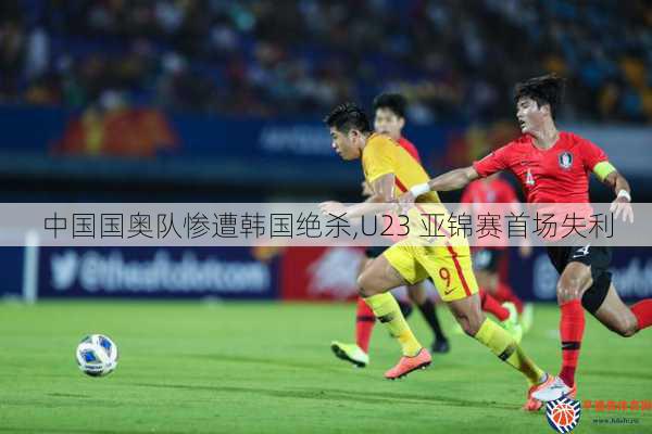 中国国奥队惨遭韩国绝杀,U23 亚锦赛首场失利