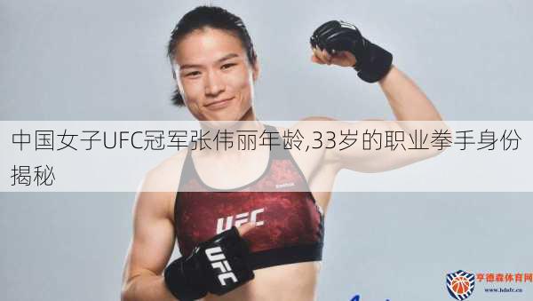 中国女子UFC冠军张伟丽年龄,33岁的职业拳手身份揭秘