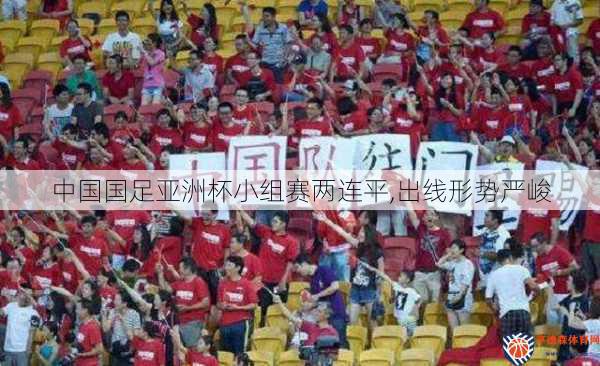 中国国足亚洲杯小组赛两连平,出线形势严峻