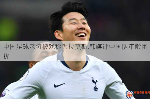 中国足球老将被戏称为拉莫斯,韩媒评中国队年龄困扰