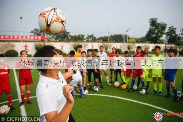 体验暑期快乐,顶级青少年足球营正式开启