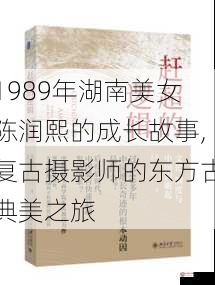 1989年湖南美女陈润熙的成长故事,复古摄影师的东方古典美之旅